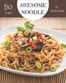 50 Awesome Noodle Recipes: Happiness is When You Have a Noodle Cookbook! - Rachel Jones - 9798582117353