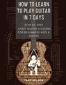 How to Learn to Play Guitar in 7 Days: Step by Step Daily Guitar Lessons for Beginners Kids and Adults - Tony Wilson - 9798582408444