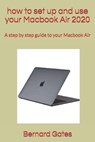 how to set up and use your Macbook Air 2020: A step by step guide to your Macbook Air - Bernard Gates - 9798585680571