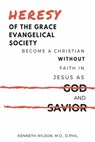 Heresy of the Grace Evangelical Society: Become a Christian without Faith in Jesus as God and Savior - Ken Wilson - 9798585963391