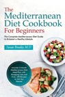 The Mediterranean Diet Cookbook For Beginners: The Complete Mediterranean Diet Guide to Kickstart a Healthy Lifestyle. Includes 3-Month Mediterranean - Susan Bradley M. D. - 9798588922623