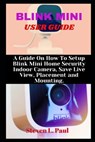 Blink Mini User Guide: A Guide On How To Setup Blink Mini Home Security Indoor Camera, Save Live View, Placement And Mounting - Steven L. Paul - 9798590691272