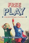 Free Play: A Decade of Writings on Youth Sports - Brian McCormick - 9798591079284
