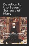 Devotion to the Seven Sorrows of Mary: A Collection including the Chaplet, Prayers, Litany, Hymn and Indulgences - J. M. Roberts Editor - 9798591119881