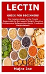 Lectin Guide for Beginners: The Complete Guide on the Protein Responsible for Increase in Weight, Digestive Problems and Inflammation (Lectin Free - Major Joe - 9798592442087