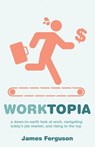 WorkTopia: a down-to-earth look at work, navigating today's job market, and rising to the top - James Ferguson - 9798594914438