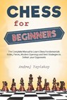 Chess for Beginners: The Complete Manual to Learn Chess Fundamentals, Rules, Pieces, Modern Openings and Best Strategies to Defeat your Opponents - Andrej Yepiskop - 9798598864418