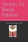 Snacks For Renal Patients: Foods Renal Patients Should Avoid - Arnold Bridge M. D. - 9798600167414