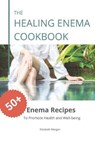 The Healing Enema Cookbook: 50+ Enema Recipes to Promote Health and Well-being - Elizabeth Morgan - 9798601431453