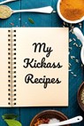 My Kickass Recipes: An easy way to create your very own kickass recipe cookbook with your favorite or created recipes an 6"x9" 125 writabl - Andrew Serpe - 9798601793162