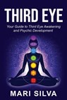 Third Eye: Your Guide to Third Eye Awakening and Psychic Development - Mari Silva - 9798608048234