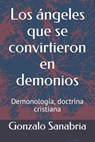 Los ángeles que se convirtieron en demonios: Demonología, doctrina cristiana - Gonzalo Sanabria - 9798612730477