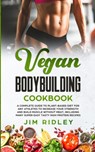 Vegan Bodybuilding Cookbook: A Complete Guide to Plant-Based Diet for Increase Strength, Build Muscle and Maintaining Health without Meat, includin - Jim Ridley - 9798617615502