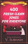 400 Fresh Clean Jokes For Everyone - V Subhash - 9798617955769