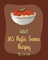 Hello! 365 Pasta Sauce Recipes: Best Pasta Sauce Cookbook Ever For Beginners [Sauces And Gravies Book, Dipping Sauce Recipes, Tomato Sauce Recipe, Spa - Side Dish - 9798621255794