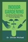 Indoor Gardening: The Ultimate Guide to Choosing, Growing, and Caring Plants, Herbs, Fruits and Vegetables - MICHAEL,  Olivier - 9798621735296