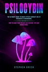 Psilocybin: The Ultimate Guide to Magic Effects Andsafe Use of Psychedelic Mushrooms. How to Make Your Private Cultivation, Tips and Suggestions. - Stephen Green - 9798623453112