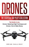 Drones: The Essential UAV Pilot's Collection: Two books in one, Drones: Mastering Flight Techniques and Drones: How to Make Money - Brian Halliday - 9798624503885