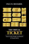 The Virtual Ticket: How to Host Private Live Streaming & Virtual Events - Paul William Richards - 9798625066358