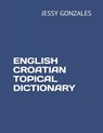 English Croatian Topical Dictionary - Jessy Gonzales - 9798628983485