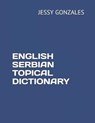 English Serbian Topical Dictionary - Jessy Gonzales - 9798631202702