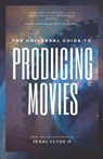 The Universal Guide to Producing Movies - Elizabeth Clyde - 9798633833973