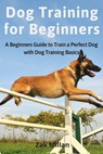 Dog Training for Beginners: A Beginners Guide to Train a Perfect Dog with Dog Training Basics. Includes Common Training Problems, Service Dog Trai - Zak Millan - 9798634271392