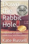 Down the Rabbit Hole: A Memoir of Abuse, Addiction and Recovery - Kate Russell - 9798638199470