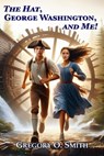 The Hat, George Washington, and Me! - Gregory O Smith - 9798639873089