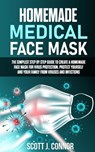 Homemade Medical Face Mask: The simplest step by step guide to create a homemade face mask for virus protection. Protect yourself and your family, - Scott J. Connor - 9798640249989
