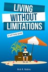 Living Without Limitations: A self-help guide: How to improve your work-life balance and work from anywhere by becoming your own boss - Nick R. Robins - 9798640480085