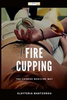 Fire Cupping: The Chinese Medicine Way - Elefteria Mantzorou - 9798641621203