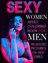Sexy Women Adult Coloring Book For Men Realistic Pictures of Hot Girls: Sexy Illustration with Naked Women, Vagina, Tits and More! - T. J. Blum - 9798642543887