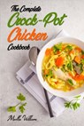 The Complete Crock-Pot Chicken Cookbook: 800 Insanely Delicious and Nutritious Recipes for Your Slow Cooker! - Martha Williams - 9798643756477