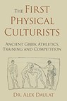 The First Physical Culturists: Ancient Greek Athletics, Training and Competition - John Alexander Daulat - 9798644009220