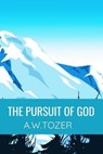 The Pursuit of God - A.W.TOZER: Classic Edition - TOZER,  A. W. - 9798644826643