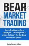 Bear market trading: Stock trading system strategies. 101 beginner's guide to learn the trading bases in Options. - Ludwig Von Miles - 9798645270926
