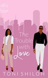 The Trouble With Love: Faith & Fortune 1 - Toni Shiloh - 9798645615116