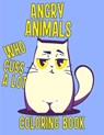 Angry Animals Who Cuss A Lot Coloring Book: Perfect Adult Coloring Book With Swear Words & Cute Critters for Men or Women for Relaxation And Stress Re - Edward Art - 9798645984496