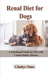 Renal Diet for Dogs: A Nutritional Guide for Pets with Canine Kidney Disease - Gladys Omo - 9798646938733