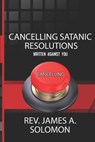 Cancelling Satanic Resolutions Written Against You - SOLOMON,  James - 9798648039476
