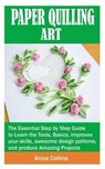Paper Quilling Art: The Essential Step by Step Guide to Learn the Tools, Basics, improves your skills, awesome design patterns, and produc - COLLINS,  Anna - 9798648264946