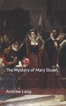The Mystery of Mary Stuart - ANDREW LANG,  Lang - 9798649725644