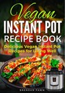 Vegan Instant Pot Recipe Book: Delicious Vegan Instant Pot Recipes for Living Well - Brendan Fawn - 9798650785101