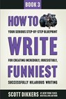 How to Write Funniest: Book Three of Your Serious Step-by-Step Blueprint for Creating Incredibly, Irresistibly, Successfully Hilarious Writing - Scott Dikkers - 9798652464264
