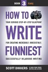 How to Write Funniest: Book Three of Your Serious Step-by-Step Blueprint for Creating Incredibly, Irresistibly, Successfully Hilarious Writin - Scott Dikkers - 9798652464264
