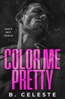Color Me Pretty: A Father's Best Friend Romance - B. Celeste - 9798653318184
