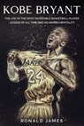 Kobe Bryant: The Life of The Most Incredible Basketball Player Legend of All Time and His Mamba Mentality - Ronald James - 9798653650376