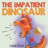 The Impatient Dinosaur: (Children's Books About Emotions & Feelings, Kids Ages 3 5, Preschool, Kindergarten) - Sarah Read - 9798655192089