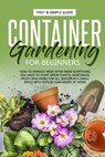 Container Gardening for Beginners: How to Harvest Week After Week, Everything You Need to Know to Start Growing Plants, Vegetables, Fruits and Herbs f - Alex Roots - 9798663330770